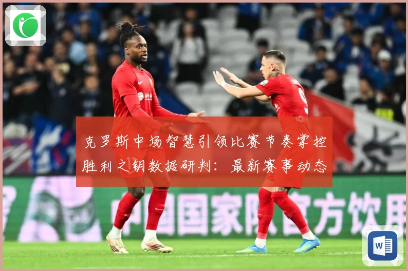 克罗斯中场智慧引领比赛节奏掌控胜利之钥数据研判：最新赛事动态与深度分析