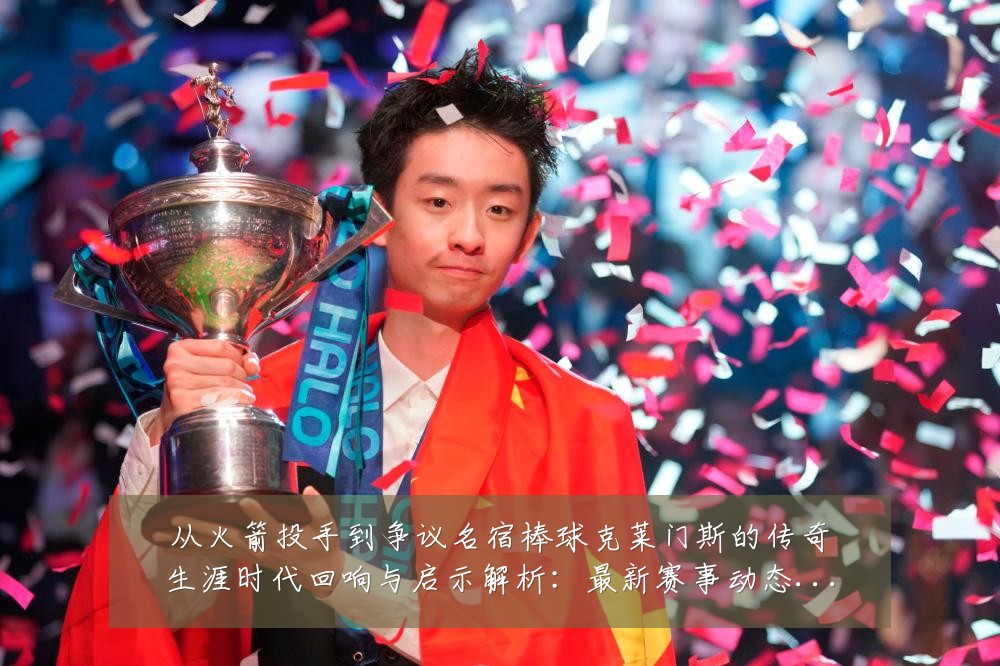 从火箭投手到争议名宿棒球克莱门斯的传奇生涯时代回响与启示解析:最新赛事动态与深度分析